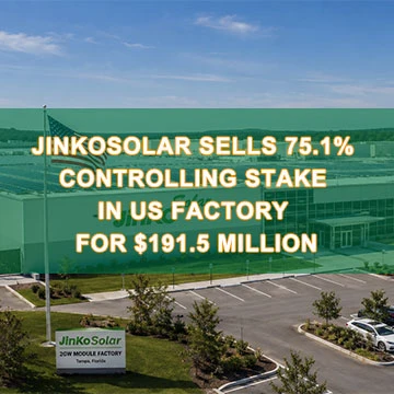 JinkoSolar bán 75,1% cổ phần kiểm soát tại nhà máy ở Hoa Kỳ với giá 191,5 triệu USD: Phản ứng chi...
